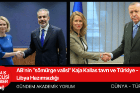 AB’nin “sömürge valisi” Kaja Kallas tavrı ve Türkiye -Libya Hazımsızlığı