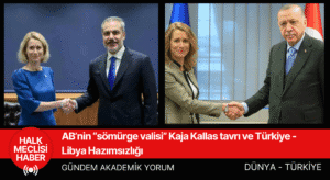 AB’nin “sömürge valisi” Kaja Kallas tavrı ve Türkiye -Libya Hazımsızlığı
