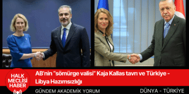 AB’nin “sömürge valisi” Kaja Kallas tavrı ve Türkiye -Libya Hazımsızlığı