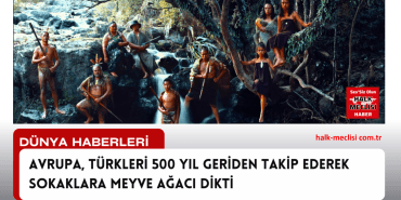 AVRUPA, TÜRKLERİ 500 YIL GERİDEN TAKİP EDEREK SOKAKLARA MEYVE AĞACI DİKTİ