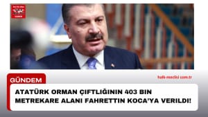 Atatürk Orman Çiftliğinin 403 Bin Metrekare ALANI Fahrettin Koca’ya Verildi!