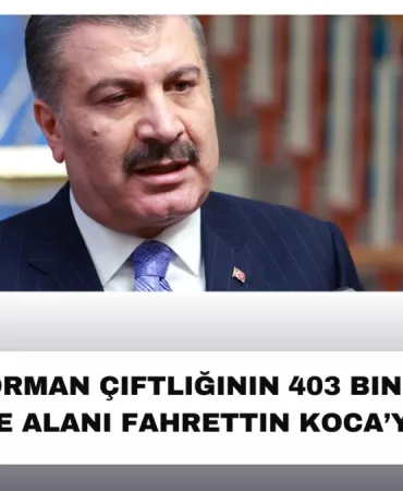 Atatürk Orman Çiftliğinin 403 Bin Metrekare ALANI Fahrettin Koca’ya Verildi!