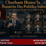 Chatham House’la İhanetin Dış Politikası Sahnesi