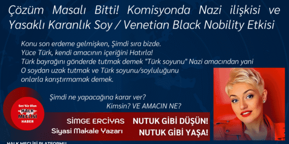 Çözüm Masalı Bitti! Komisyonda Nazi ilişkisi ve Karanlık Soy/Venetian Black Nobility Etkisi