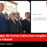 Erdoğan, Bir Cemaat Vakfını Daha Vergiden Muaf Tuttu Sayı 341 e Yükseldi