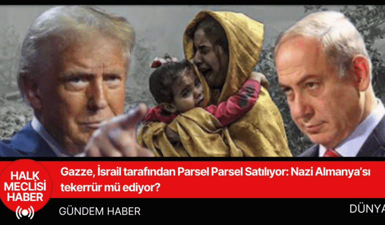 Gazze, İsrail tarafından Parsel Parsel Satılıyor Nazi Almanya’sı tekerrür mü ediyor