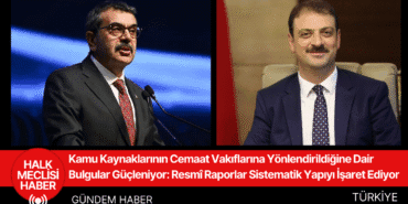 Kamu Kaynaklarının Cemaat Vakıflarına Yönlendirildiğine Dair Bulgular Güçleniyor Resmî Raporlar Sistematik Yapıyı İşaret Ediyor