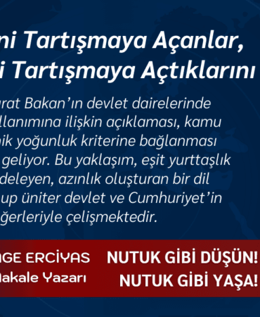 Devletin Dilini Tartışmaya Açanlar, Cumhuriyet’i Tartışmaya Açtıklarını Bilmelidir