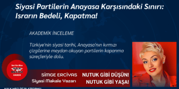 Siyasi Partilerin Anayasa Karşısındaki Sınırı Israrın Bedeli, Kapatma!