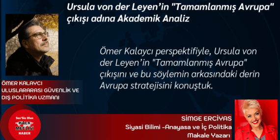 Ursula von der Leyen’in “Tamamlanmış Avrupa” çıkışı adına Akademik Analiz