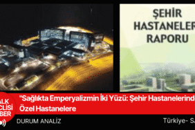 Sağlıkta Emperyalizmin İki Yüzü Şehir Hastanelerinden Özel Hastanelere