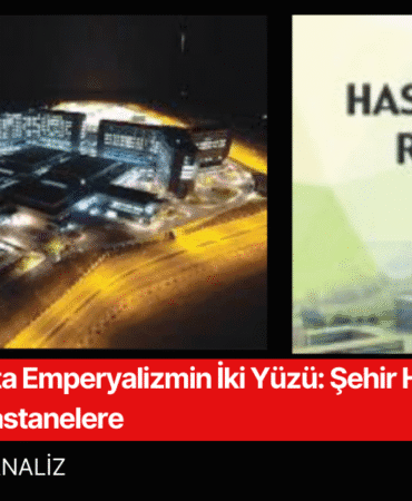 Sağlıkta Emperyalizmin İki Yüzü Şehir Hastanelerinden Özel Hastanelere