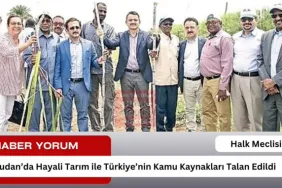 Sudan’da Hayali Tarım ile Türkiye’nin Kamu Kaynakları Talan Edildi