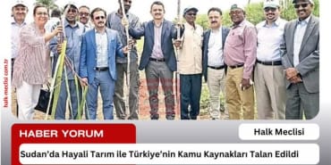 Sudan’da Hayali Tarım ile Türkiye’nin Kamu Kaynakları Talan Edildi