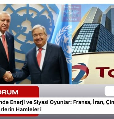 Türkiye Üzerinde Enerji ve Siyasi Oyunlar Fransa, İran ve Bölgesel Aktörlerin Hamleleri