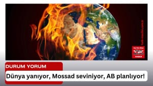 dünya yanıyor mossad seviniyor ab planlıyor
