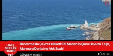 Bandırma’da Çevre Felaketi Eti Maden’in Şlam Havuzu Taştı, Marmara Denizi’ne Atık Sızdı!