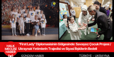 "First Lady" Diplomasisinin Gölgesinde: Ukraynalı Yetimlerin Trajedisi ve Siyasi İlişkilerin Bedeli