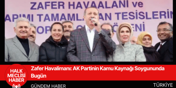 Zafer Havalimanı: AK Partinin Kamu Kaynağı Soygununda Bugün