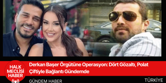 Derkan Başer Örgütüne Operasyon: Dört Gözaltı, Polat Çiftiyle Bağlantı Gündemde