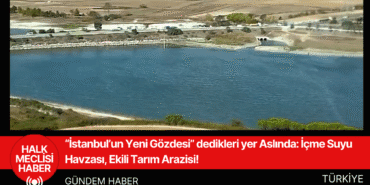 “İstanbul’un Yeni Gözdesi” dedikleri yer Aslında İçme Suyu Havzası, Ekili Tarım Arazisi!