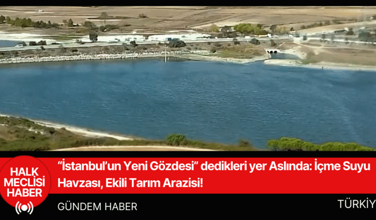 “İstanbul’un Yeni Gözdesi” dedikleri yer Aslında İçme Suyu Havzası, Ekili Tarım Arazisi!