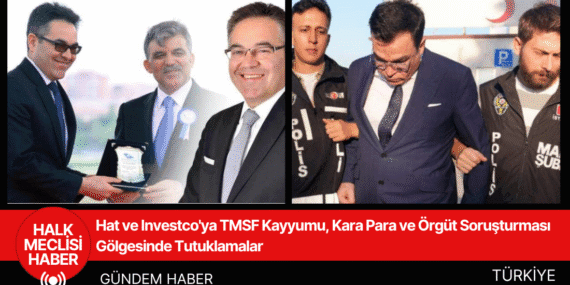 Hat ve Investco’ya TMSF Kayyumu, Kara Para ve Örgüt Soruşturması Gölgesinde Tutuklamalar