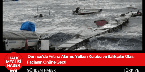 Derince’de Fırtına Alarmı: Yelken Kulübü ve Balıkçılar Olası Facianın Önüne Geçti
