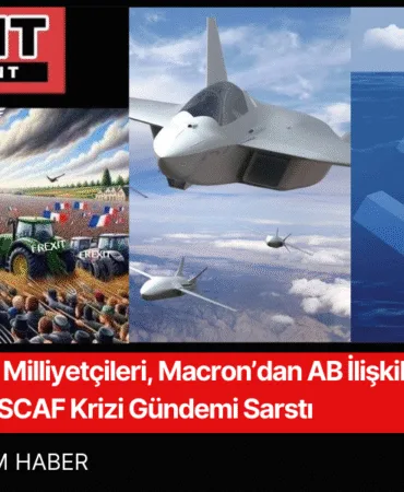 Fransız Milliyetçileri, Macron’dan AB İlişkilerini Koparmasını İstiyor SCAF Krizi Gündemi Sarstı