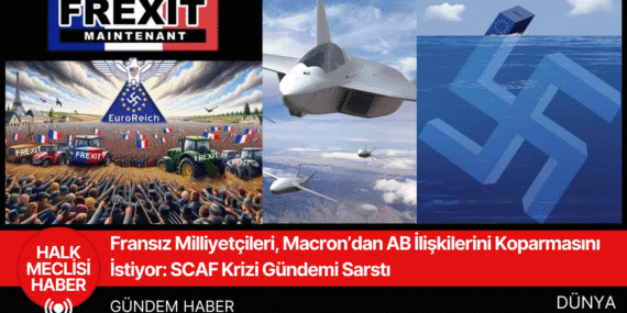 Fransız Milliyetçileri, Macron’dan AB İlişkilerini Koparmasını İstiyor: SCAF Krizi Gündemi Sarstı