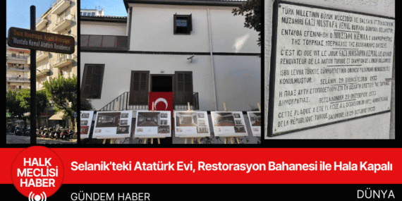 Selanik’teki Atatürk Evi, Restorasyon Bahanesi ile Hala Kapalı