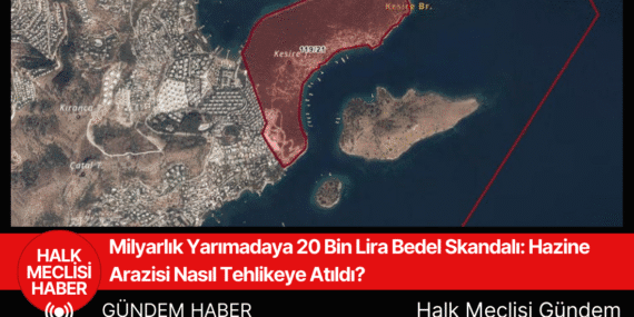 Milyarlık Yarımadaya 20 Bin Lira Bedel Skandalı: Hazine Arazisi Nasıl Tehlikeye Atıldı?
