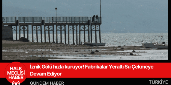 İznik Gölü hızla kuruyor! Fabrikalar Yeraltı Su Çekmeye Devam Ediyor