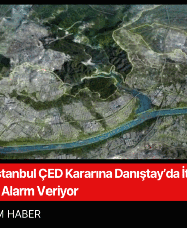 Kanal İstanbul ÇED Kararına Danıştay’da İtiraz Bilirkişi Raporu Alarm Veriyor