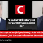 Cumhurbaşkanı'nın Şikâyetçi Olduğu Polis Müdürü Emniyet Teşkilatında Çifte Standart ve İzmir'deki Skandallar