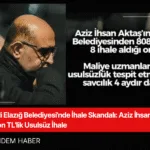 AKP'li Elazığ Belediyesi'nde İhale Skandalı Aziz İhsan Aktaş'a 808 Milyon TL'lik Usulsüz İhale