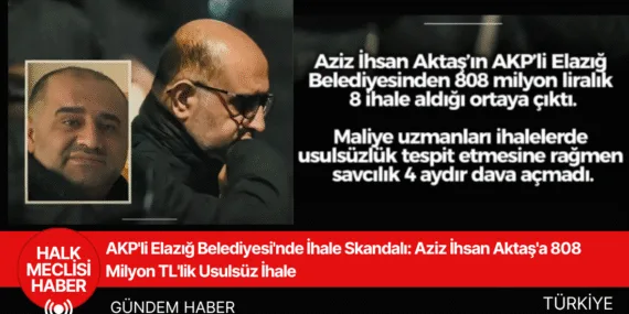 AKP’li Elazığ Belediyesi’nde İhale Skandalı: Aziz İhsan Aktaş’a 808 Milyon TL’lik Usulsüz İhaleler İddiası