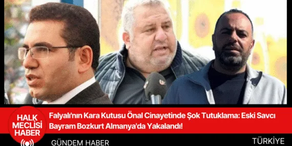 Falyalı’nın Kara Kutusu Önal Cinayetinde Şok Tutuklama: Eski Savcı Bayram Bozkurt Almanya’da Yakalandı!