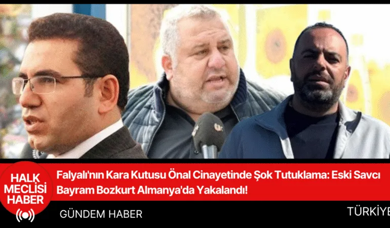 Falyalı'nın Kara Kutusu Önal Cinayetinde Şok Tutuklama Eski Savcı Bayram Bozkurt Almanya'da Yakalandı!
