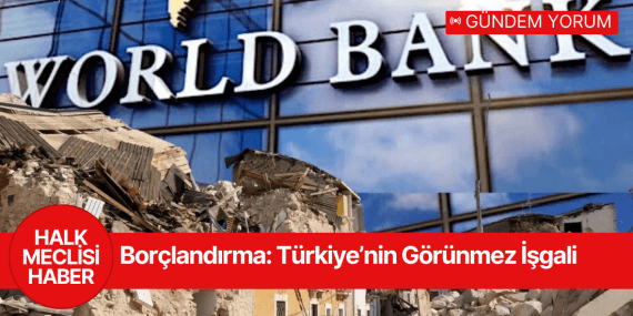 Borçlandırma: Türkiye’nin Görünmez İşgali